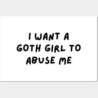 i want a goth girl to abuse me Posters and Art